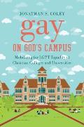 Gay on God's Campus: Mobilizing for Lgbt Equality at Christian Colleges and Universities
