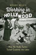 Working in Hollywood: How the Studio System Turned Creativity Into Labor