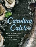 Carolina Catch: Cooking North Carolina Fish and Shellfish from Mountains to Coast