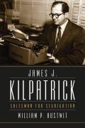 James J. Kilpatrick: Salesman for Segregation
