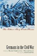 Germans in the Civil War: The Letters They Wrote Home
