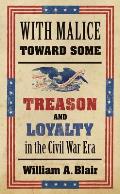 With Malice Toward Some: Treason and Loyalty in the Civil War Era
