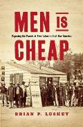 Men Is Cheap: Exposing the Frauds of Free Labor in Civil War America