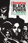 Remaking Black Power: How Black Women Transformed an Era