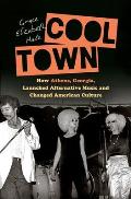 Cool Town How Athens Georgia Launched Alternative Music & Changed American Culture