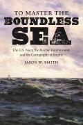 To Master the Boundless Sea: The U.S. Navy, the Marine Environment, and the Cartography of Empire