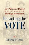 Recasting the Vote How Women of Color Transformed the Suffrage Movement