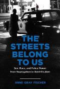 Streets Belong to Us Sex Race & Police Power from Segregation to Gentrification