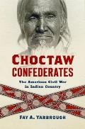 Choctaw Confederates: The American Civil War in Indian Country