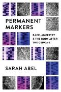 Permanent Markers: Race, Ancestry, and the Body After the Genome