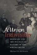 A Union Indivisible: Secession and the Politics of Slavery in the Border South