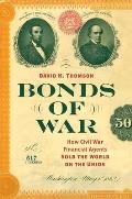 Bonds of War How Civil War Financial Agents Sold the World on the Union