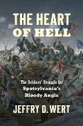 Heart of Hell The Soldiers Struggle for Spotsylvanias Bloody Angle