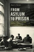From Asylum to Prison: Deinstitutionalization and the Rise of Mass Incarceration after 1945