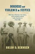 Borders of Violence and Justice: Mexicans, Mexican Americans, and Law Enforcement in the Southwest, 1835-1935