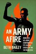 An Army Afire: How the US Army Confronted Its Racial Crisis in the Vietnam Era