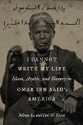 I Cannot Write My Life: Islam, Arabic, and Slavery in Omar ibn Said's America
