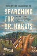 Searching for Dr. Harris: The Life and Times of a Remarkable African American Physician