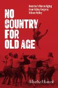 No Country for Old Age: America's War on Aging from Valley Forge to Silicon Valley