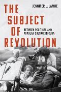 The Subject of Revolution: Between Political and Popular Culture in Cuba