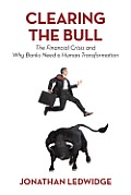 Clearing the Bull: The Financial Crisis and Why Banks Need a Human Transformation