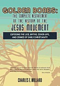 Golden Bones The Complete Restatement of the History of the Jesus Movement Exposing the Lies Myths Cover Ups & Crimes of Early Christianity