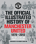 Official Illustrated History of Manchester United 1878 2012 The Full Story & Complete Record