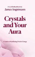 Crystals and Your Aura: A Guide to Manifesting Positive Energy