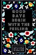 Good Days begin With feeling: A fifty-two Week Guide To Cultivate associate degree angle Of Gratitude: Gratitude Journal
