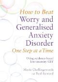 How to Beat Worry & Generalised Anxiety Disorder One Step at a Time Using Evidence Based Low Intensity CBT