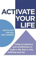 Activate Your Life Using Acceptance & Mindfulness to Build a Life That Is Rich Fulfilling & Fun
