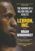 LeBron Inc The Making of a Billion Dollar Athlete