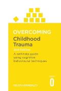 Overcoming Childhood Trauma: A Self-Help Guide Using Cognitive Behavioral Techniques
