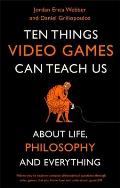Ten Things Video Games Can Teach Us about Life Philosophy & Everything