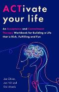 Activate Your Life: Using Acceptance and Mindfulness to Build a Life That Is Rich, Fulfilling and Fun