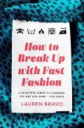 How to Break Up with Fast Fashion A Guilt Free Guide to Changing the Way You Shop For Good