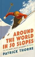 Around the World in 50 Slopes: The Stories Behind the World's Most Amazing Ski Runs