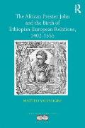 The African Prester John and the Birth of Ethiopian-European Relations, 1402-1555