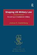Shaping US Military Law: Governing a Constitutional Military