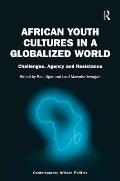 African Youth Cultures in a Globalized World: Challenges, Agency and Resistance