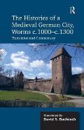 The Histories of a Medieval German City, Worms c. 1000-c. 1300: Translation and Commentary