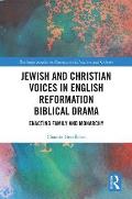Jewish and Christian Voices in English Reformation Biblical Drama: Enacting Family and Monarchy