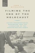 Filming the End of the Holocaust: Allied Documentaries, Nuremberg and the Liberation of the Concentration Camps