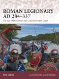 Roman Legionary Ad 284-337: The Age of Diocletian and Constantine the Great