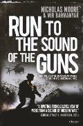 Run to the Sound of the Guns The True Story of an American Ranger at War in Afghanistan & Iraq