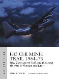 Ho Chi Minh Trail 1964-73: Steel Tiger, Barrel Roll, and the Secret Air Wars in Vietnam and Laos
