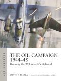 Oil Campaign 1944 45 Draining the Wehrmachts Lifeblood