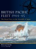 British Pacific Fleet 1944-45: The Royal Navy in the Downfall of Japan