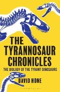 Tyrannosaur Chronicles The Biology of the Tyrant Dinosaurs