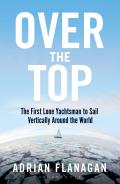 Over the Top: The First Lone Yachtsman to Sail Vertically Around the World